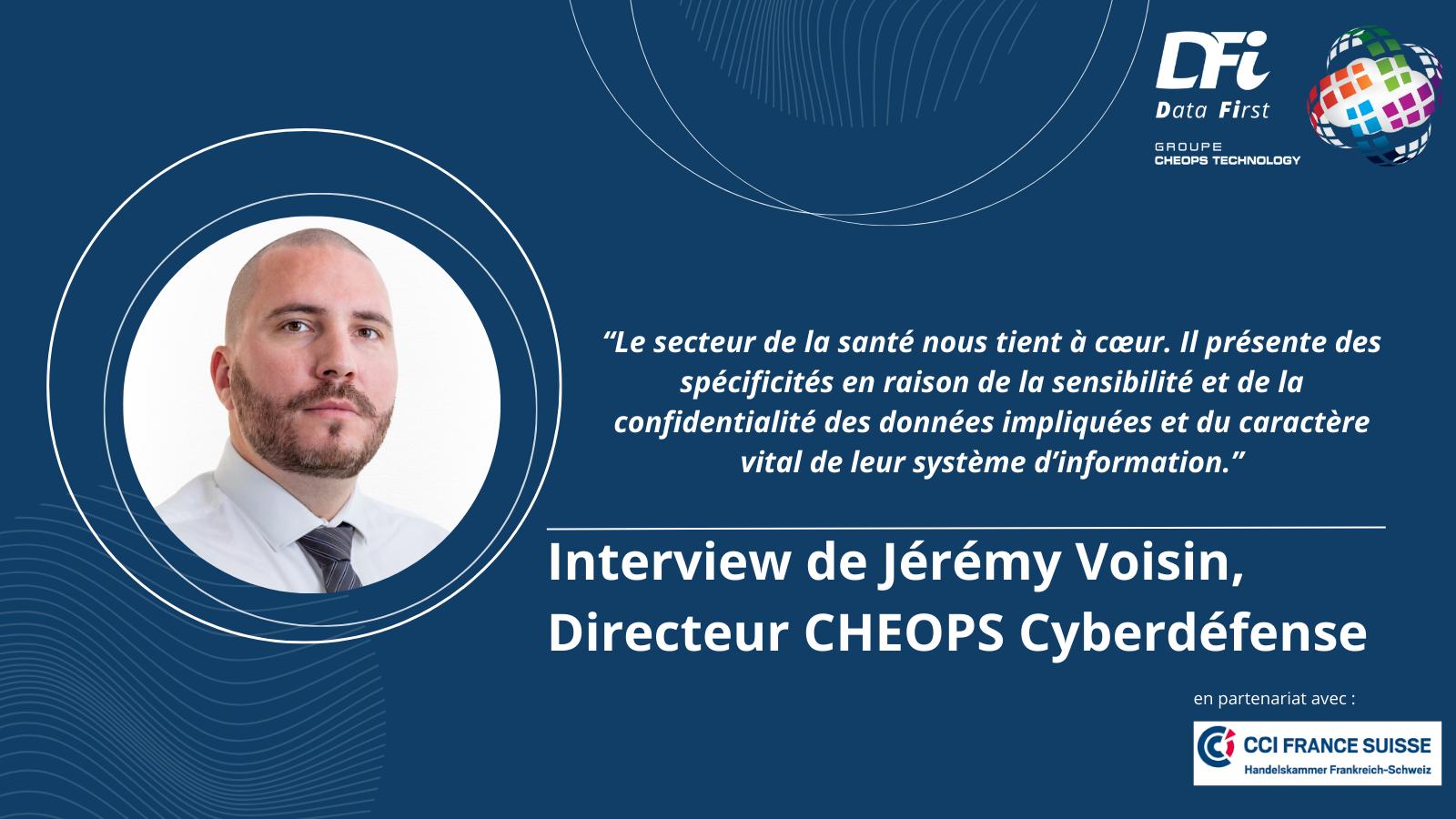 L’interview de Jérémy Voisin, Directeur CHEOPS Cyberdéfense A l’occasion de la 6ème E-Rencontre d’Affaires franco-suisse dédiée au secteur Hospitalier, la CCIFS (Chambre de Commerce et d’Industrie France-Suisse) a interviewé Jérémy.